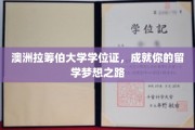 解锁留学梦想，澳洲拉筹伯大学学位证助你一臂之力