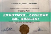 亚太科技大学文凭，开启马来西亚留学新篇章，成就非凡人生路！